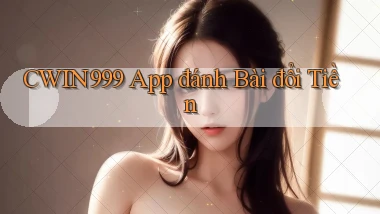 cwin999 app đánh bài đổi tiền