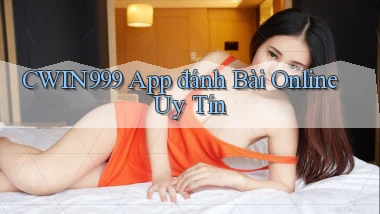cwin999 app đánh bài online uy tín