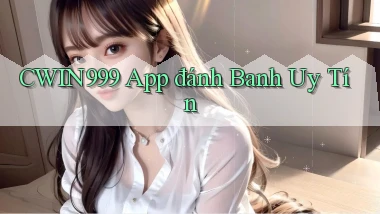 cwin999 app đánh banh uy tín