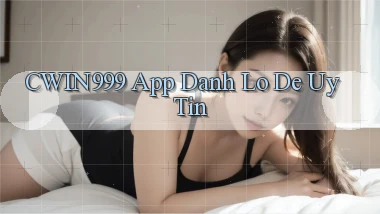 cwin999 app đánh lô de uy tín