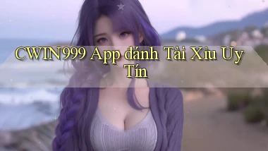 cwin999 app đánh tài xỉu uy tín