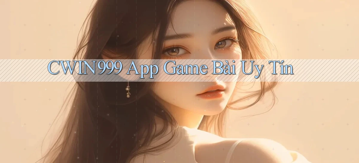 cwin999 app game bài uy tín