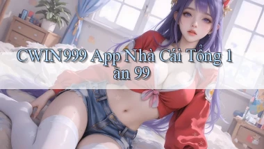cwin999 app nhà cái tổng 1 ăn 99
