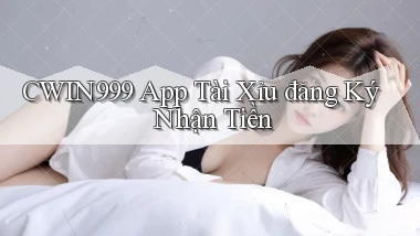 cwin999 app tài xỉu đăng ký nhận tiền