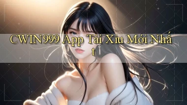 cwin999 app tài xỉu mới nhất
