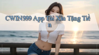 cwin999 app tài xỉu tặng tiền