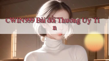 cwin999 bài đổi thưởng uy tín