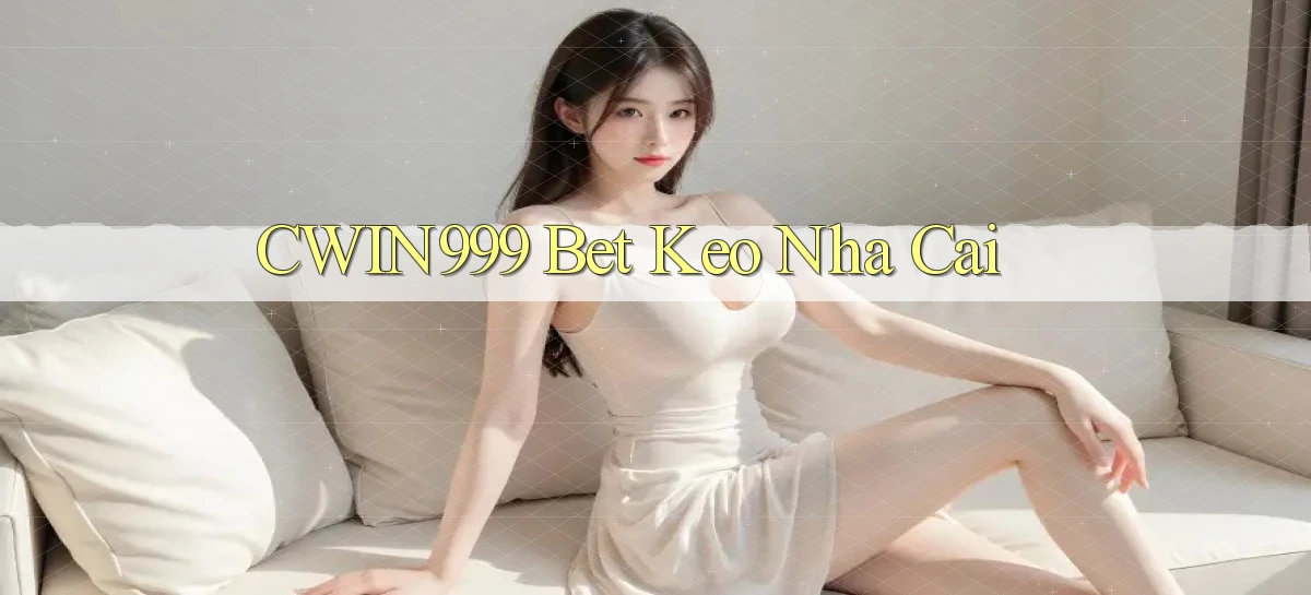 cwin999 bet keo nha cai