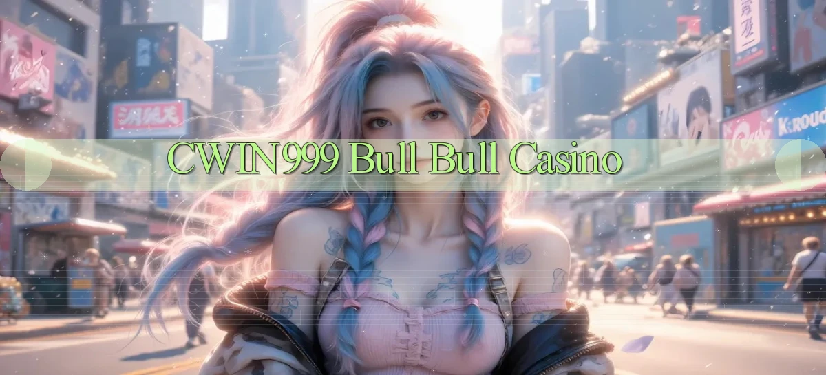 cwin999 bull bull casino