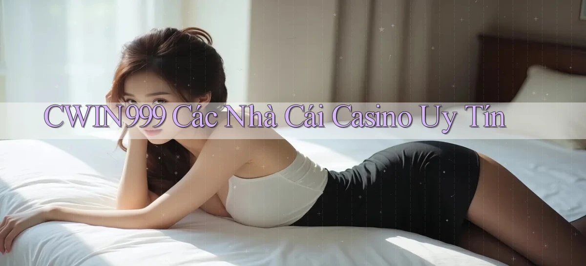 cwin999 các nhà cái casino uy tín