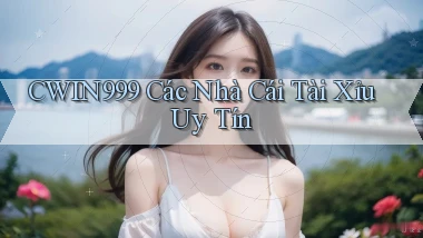 cwin999 các nhà cái tài xỉu uy tín