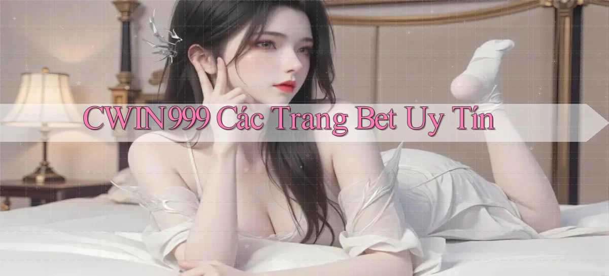 cwin999 các trang bet uy tín