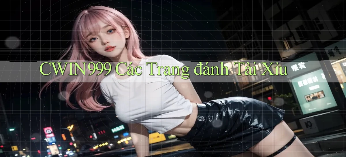 cwin999 các trang đánh tài xỉu