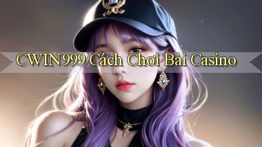 cwin999 cách chơi bài casino