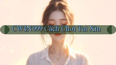 cwin999 cách chơi tài xỉu