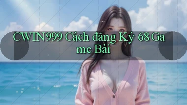 cwin999 cách đăng ký 68 game bài