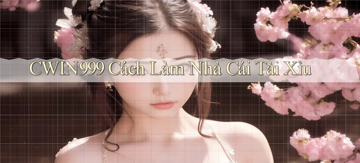 cwin999 cách làm nhà cái tài xỉu