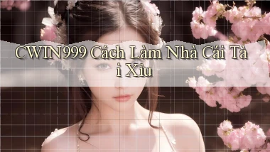 cwin999 cách làm nhà cái tài xỉu