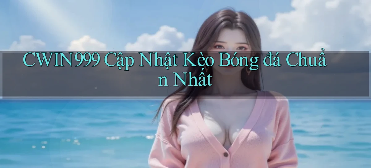 cwin999  cập nhật kèo bóng đá chuẩn nhất