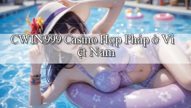 cwin999 casino hợp pháp ở việt nam