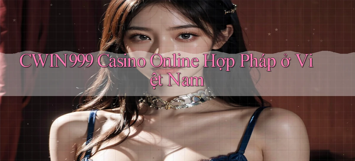 cwin999 casino online hợp pháp ở việt nam