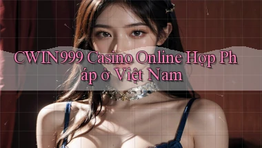 cwin999 casino online hợp pháp ở việt nam