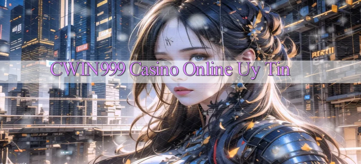 cwin999 casino online uy tín