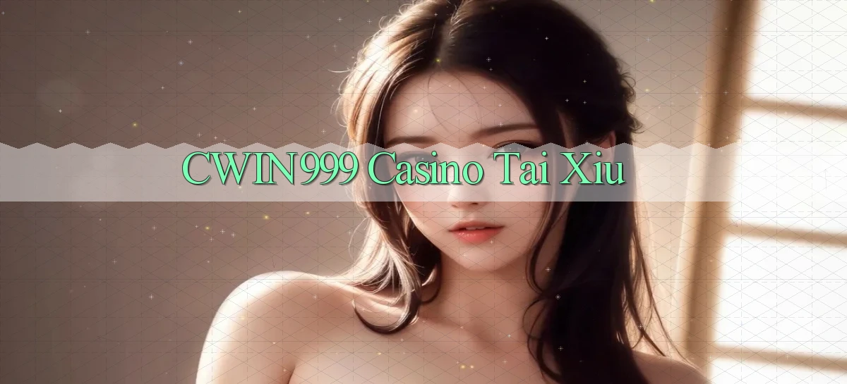 cwin999 casino tài xỉu