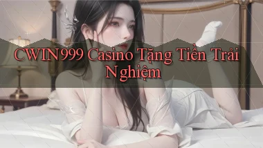 cwin999 casino tặng tiền trải nghiệm
