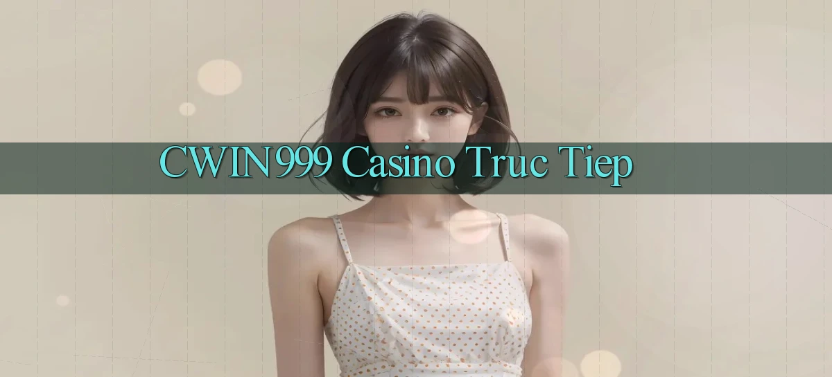 cwin999 casino truc tiep