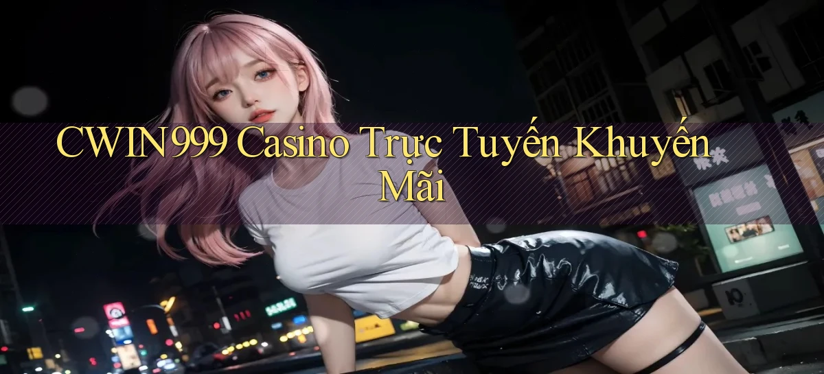 cwin999 casino trực tuyến khuyến mãi