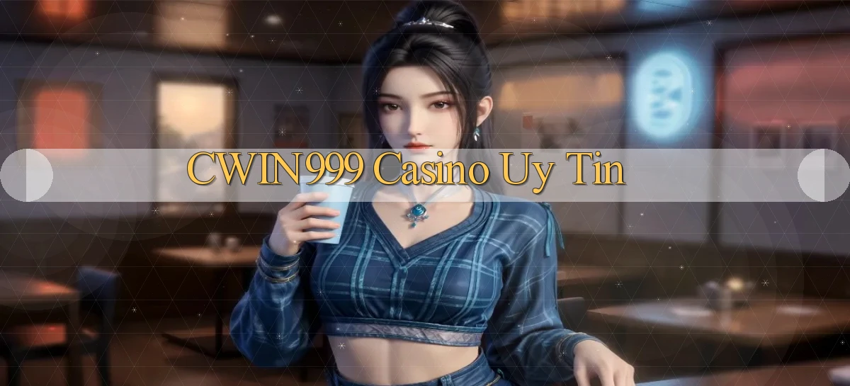 cwin999 casino uy tín