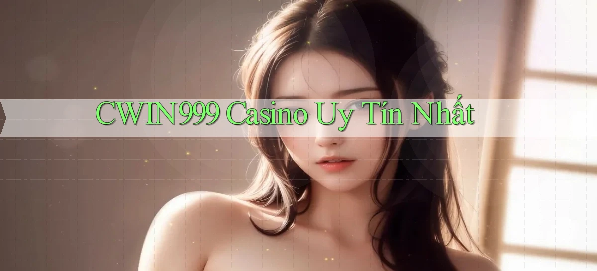 cwin999 casino uy tín nhất