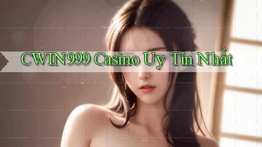 cwin999 casino uy tín nhất