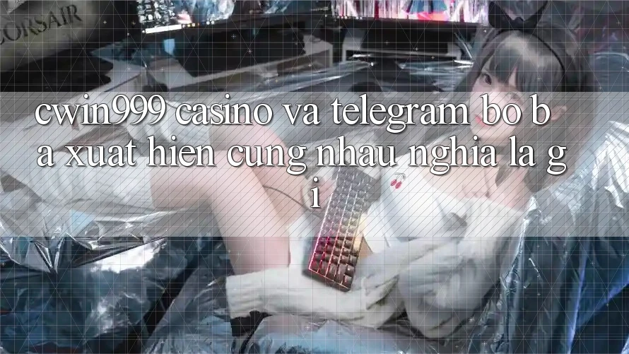 “Cwin999”, “Casino”, và “Telegram”: Bộ ba xuất hiện cùng nhau nghĩa là gì?