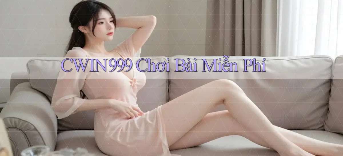cwin999 chơi bài miễn phí