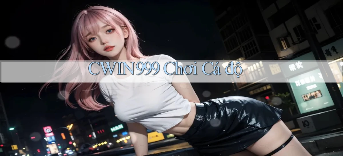 cwin999 chơi cá độ