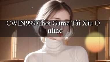 cwin999 chơi game tài xỉu online