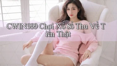 cwin999  Chơi xổ số thu về tiền thật