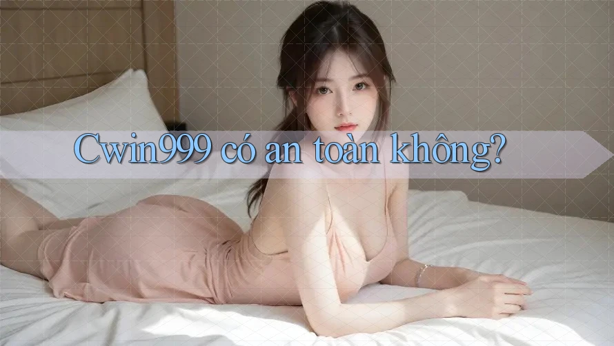 cwin999 có an toàn không?