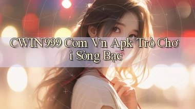 cwin999 com vn apk trò chơi sòng bạc