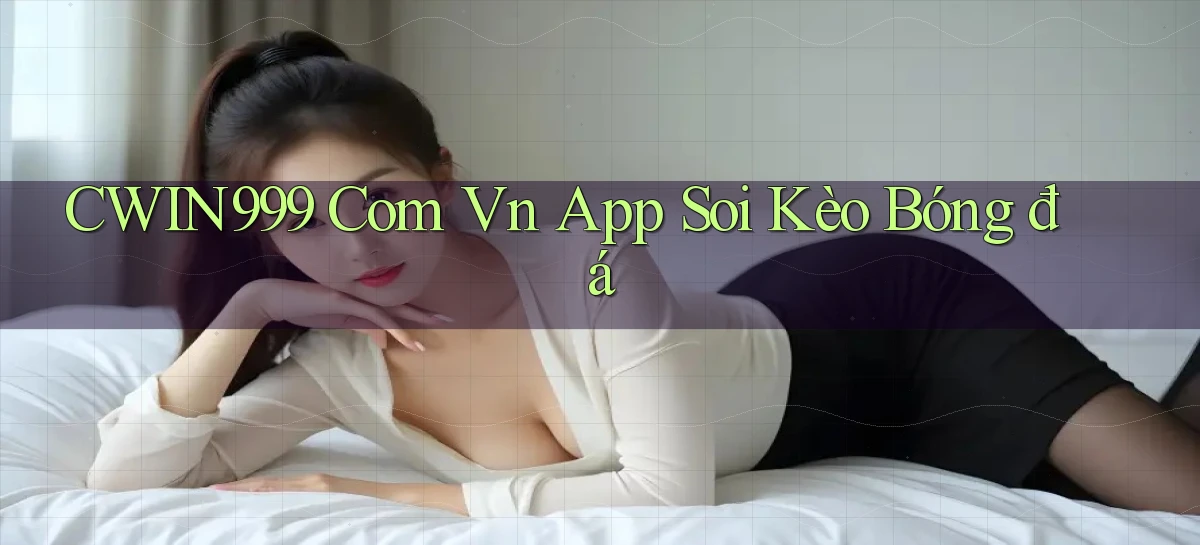 cwin999 com vn app soi kèo bóng đá