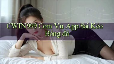 cwin999 com vn app soi kèo bóng đá