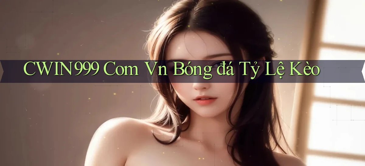 cwin999 com vn bóng đá tỷ lệ kèo