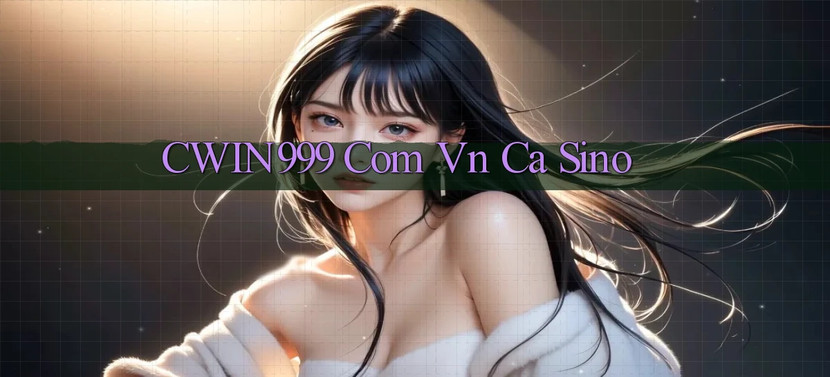 cwin999 com vn ca sino