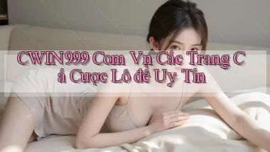cwin999 com vn các trang cá cược lô đề uy tín