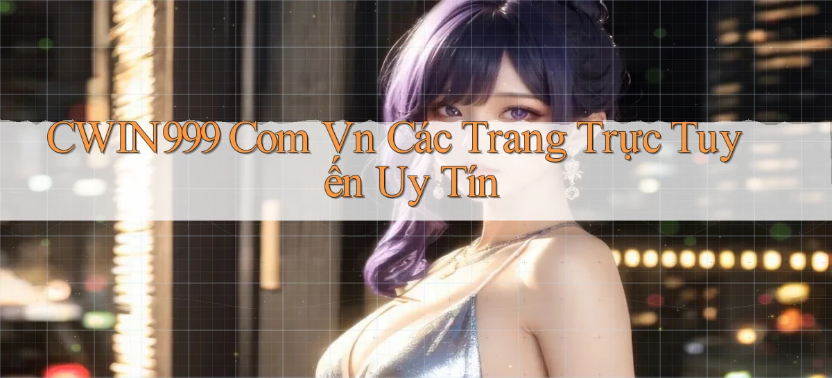 cwin999 com vn Các trang trực tuyến uy tín