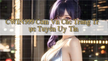 cwin999 com vn Các trang trực tuyến uy tín