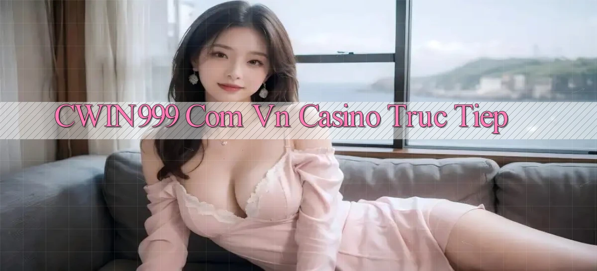 cwin999 com vn casino truc tiep