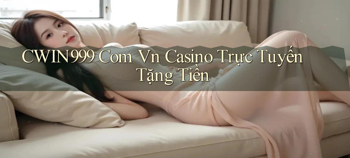 cwin999 com vn casino trực tuyến tặng tiền